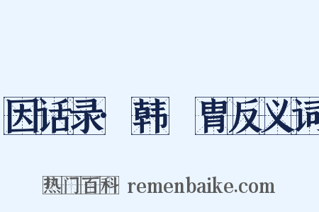 因话录·韩侘胄反义词是什么意思的图片